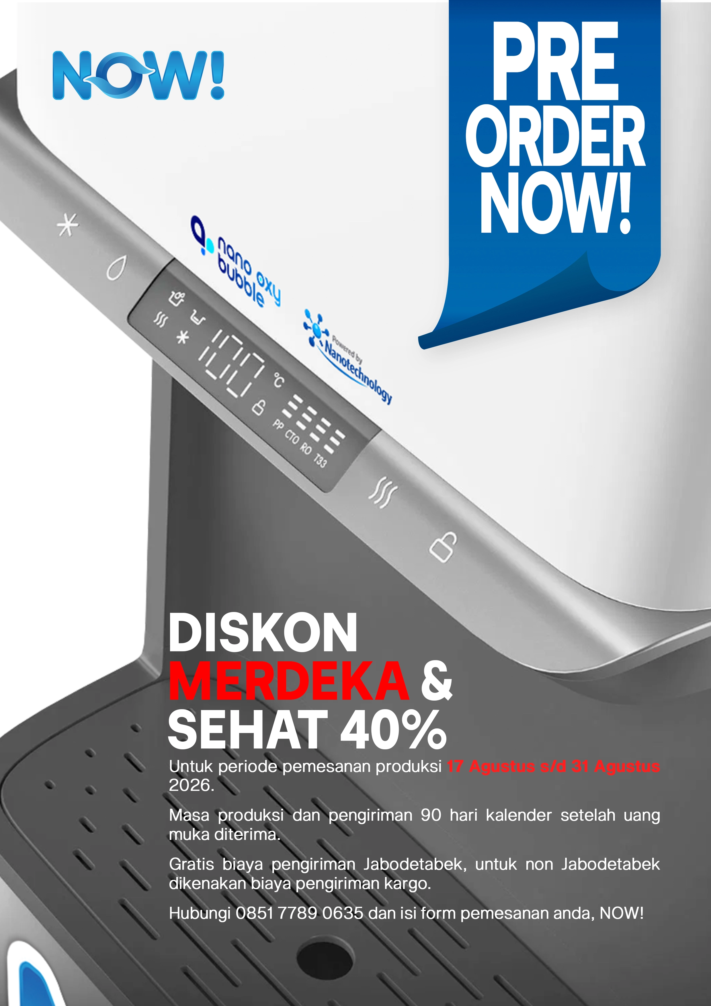 Promo pre-order Dispenser NOW!: Diskon Merdeka & Sehat 40% untuk periode pemesanan 17 sampai 31 Agustus 2026, hubungi 0851 7789 0635